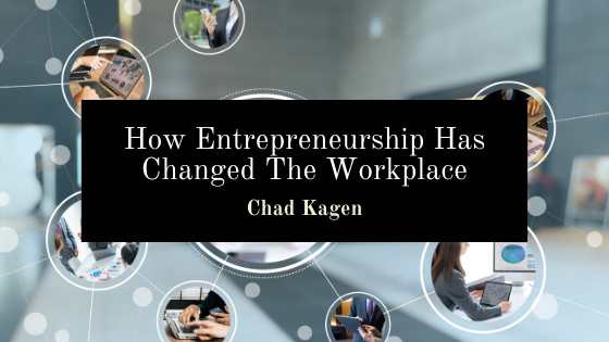 Chad Kagen entrepreneurship changed workplace